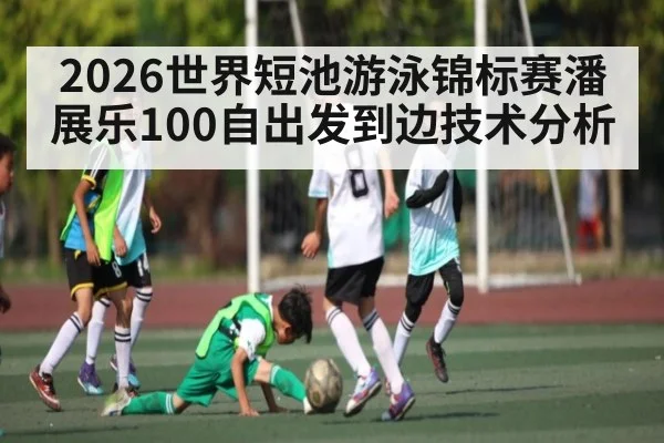 2026世界短池游泳锦标赛潘展乐100自出发到边技术分析（kaiyun）